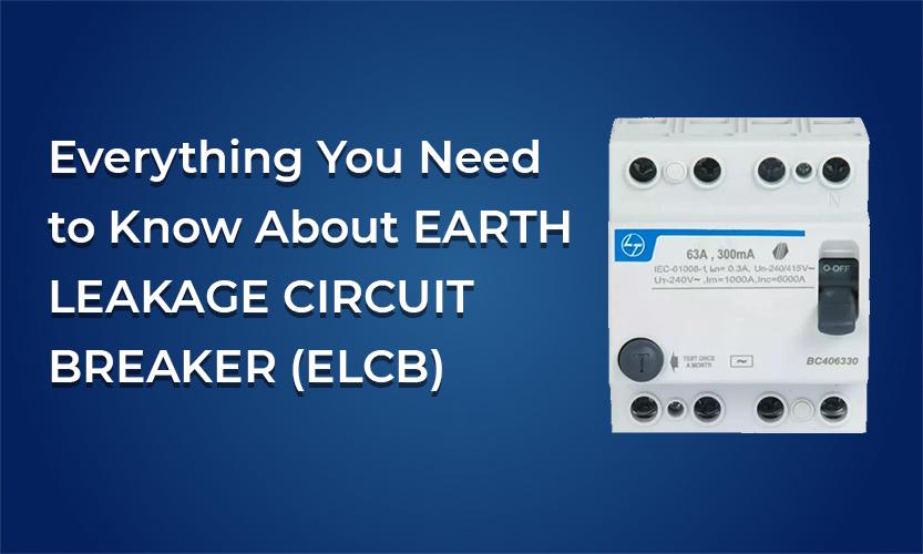 Everything You Need to Know About EARTH LEAKAGE CIRCUIT BREAKER (ELCB)