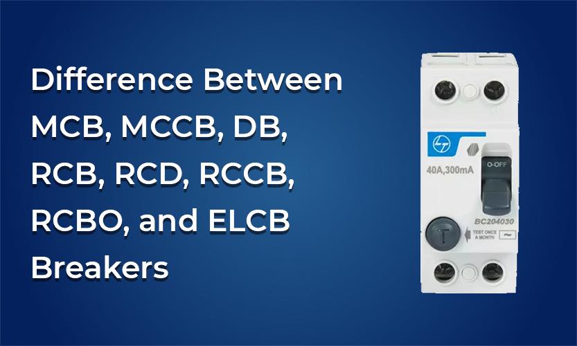 What Is the Difference Between MCB, MCCB, DB, RCB, RCD, RCCB, RCBO, and ELCB Breakers