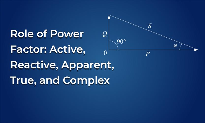Role of Power Factor: Active, Reactive, Apparent, True, and Complex Power